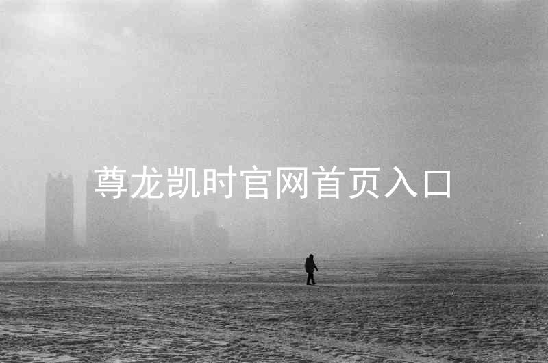 尊龙凯时官网首页入口
