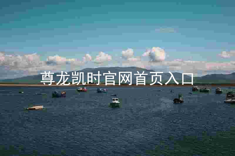 尊龙凯时官网首页入口